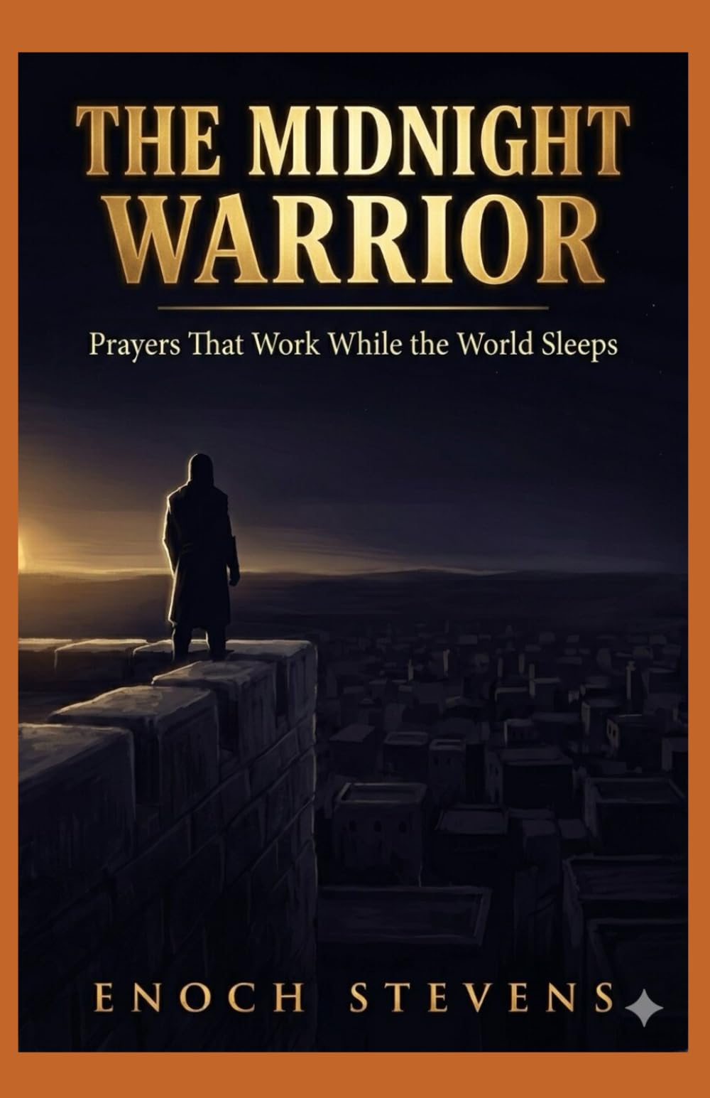 The Midnight Warrior: Prayers That Work While the World Sleeps (THE ENOCH STEVENS WARFARE SERIES)