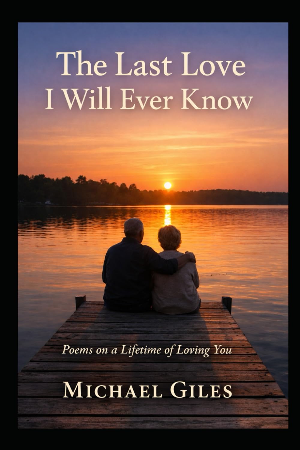 The Last Love I Will Ever Know (Poems from the Heart)