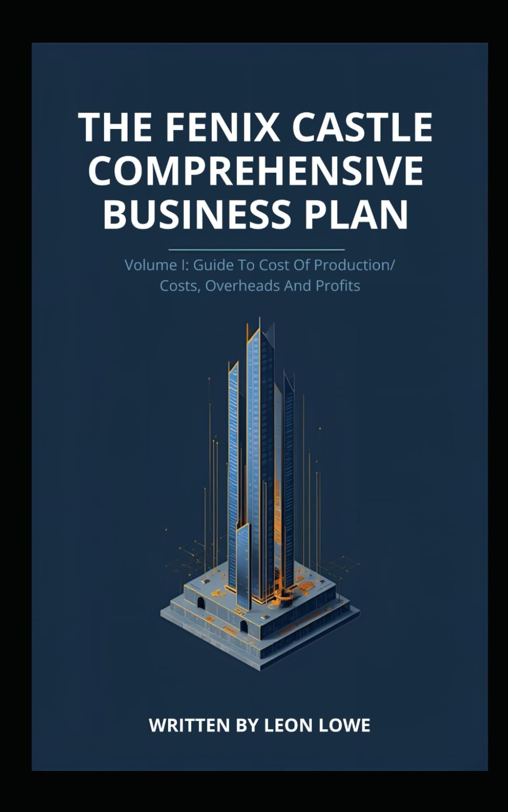 The Fenix Castle Comprehensive Business Plan (Volume I: Guide To Cost Of Production/Costs, Overheads And Profits )
