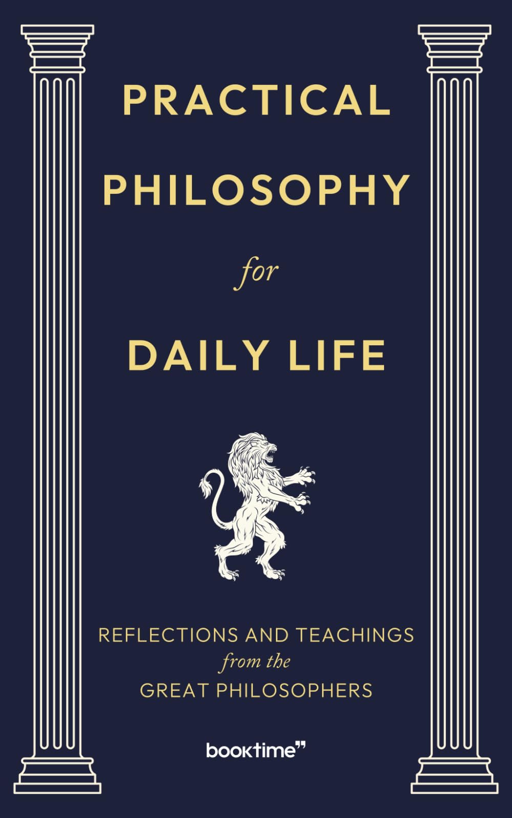 Practical Philosophy for Daily Life: Reflections and Teachings from the Great Philosophers