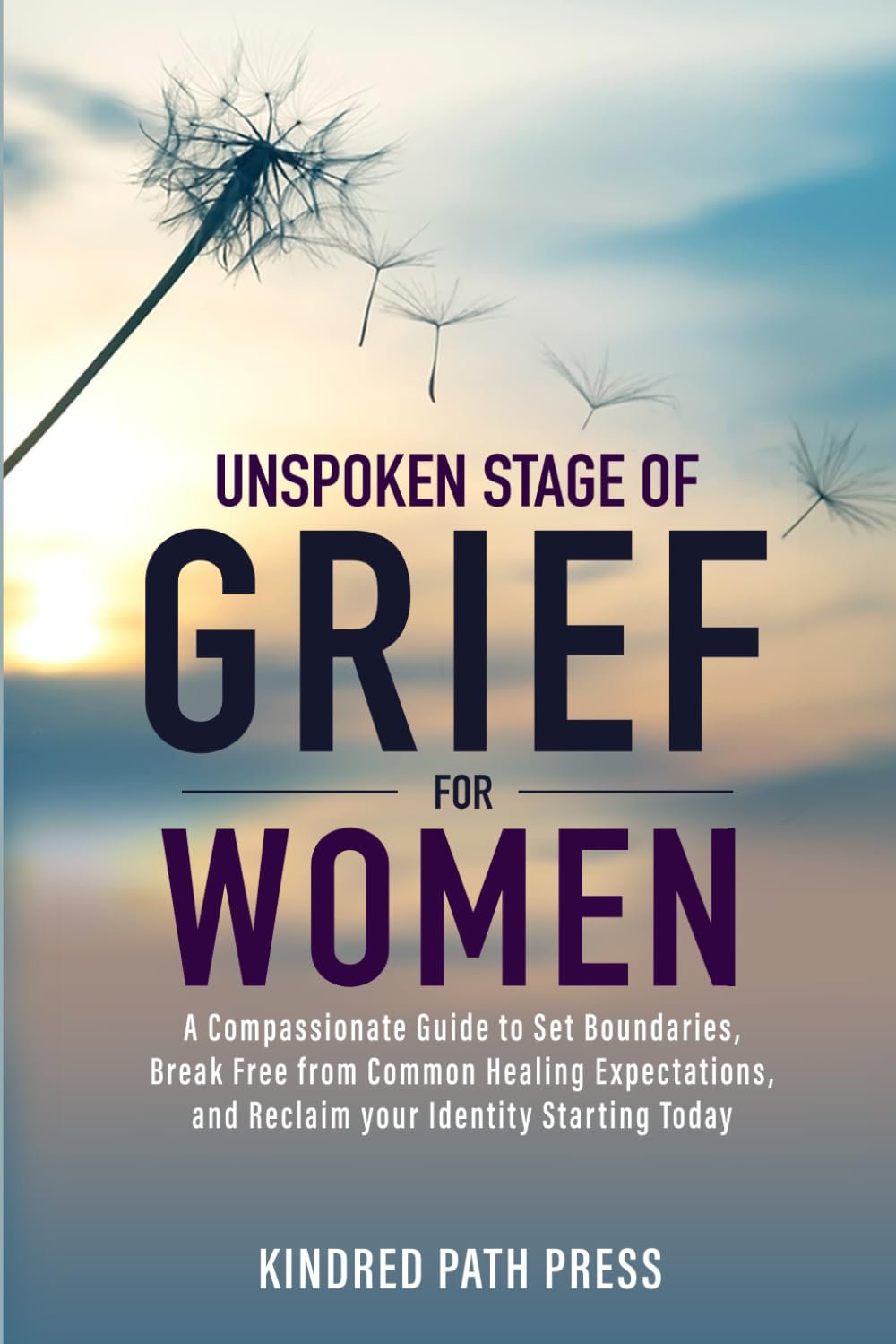Unspoken Stage of Grief for Women: A Compassionate Guide to Set Boundaries, Break Free from Common Healing Expectations, and Reclaim Your Identity Starting Today
