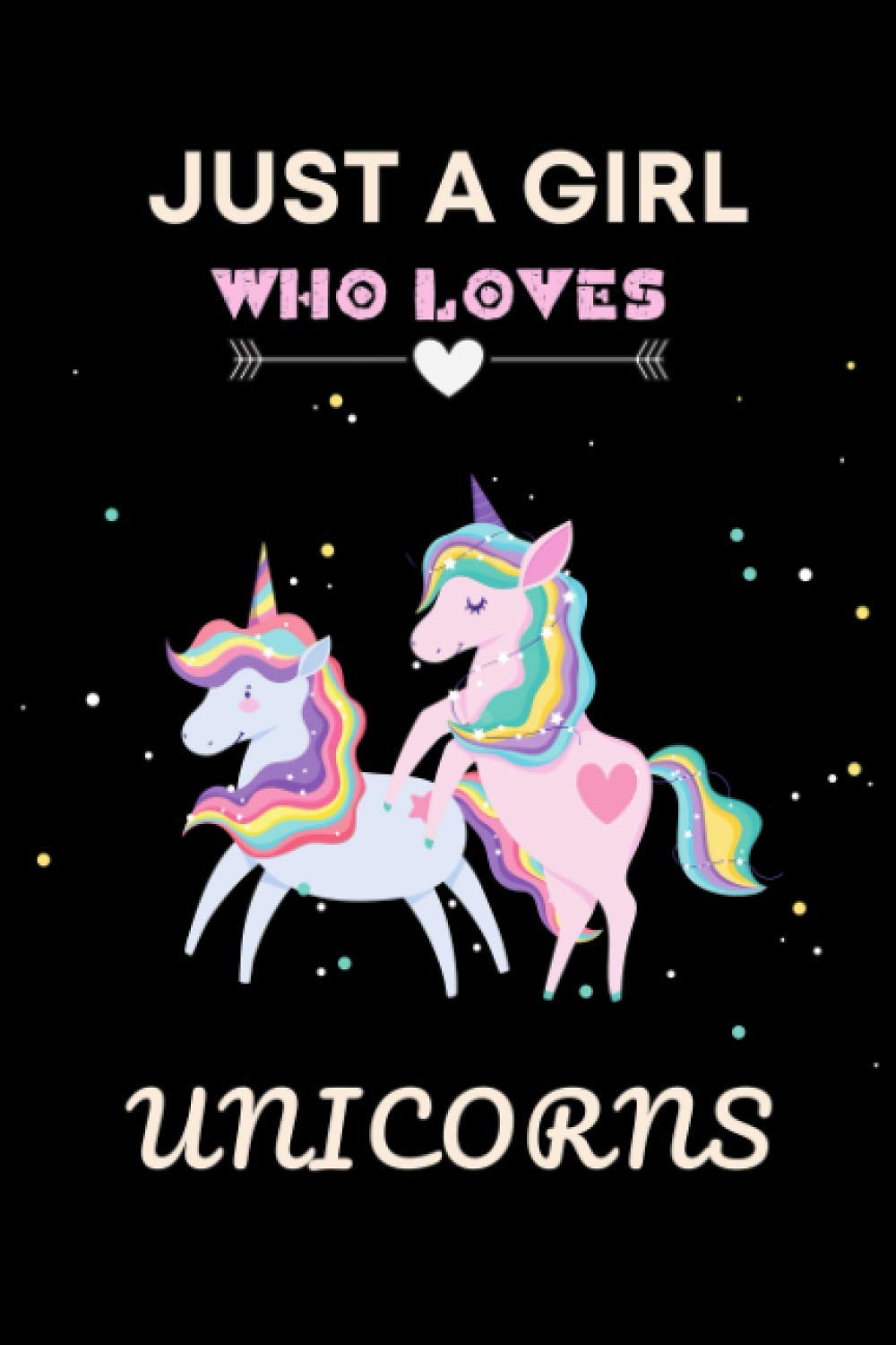 Just a Girl Who Loves Unicorns: Notebook Journal for Writing Notes. Perfect gifts (Notebook Journal, Diary) idea for lover Unicorns Girl.