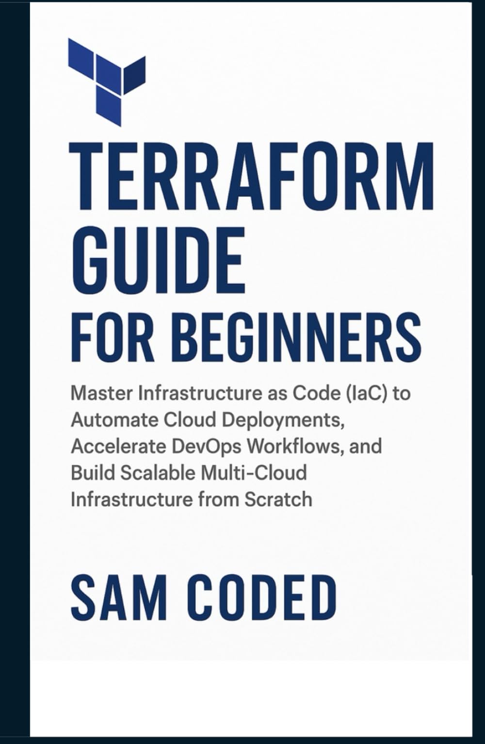 Terraform Guide for Beginners: Master Infrastructure as Code (IaC) to Automate Cloud Deployments, Accelerate DevOps Workflows, and Build Scalable Multi-Cloud Infrastructure from Scratch