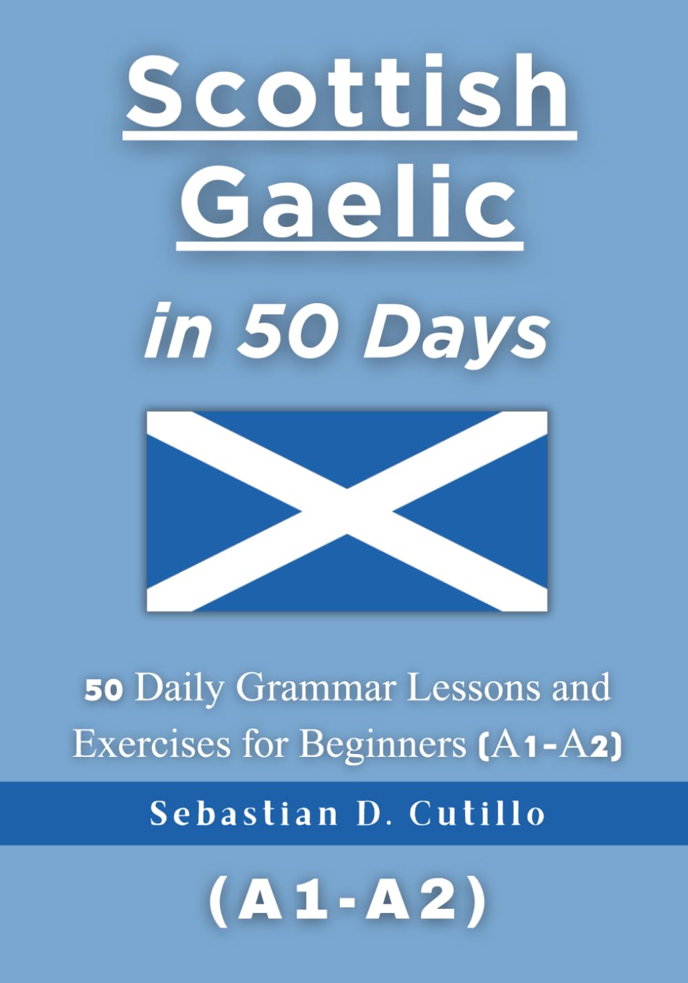 Scottish Gaelic in 50 Days: 50 Daily Grammar Lessons and Exercises for Beginners (A1-A2)