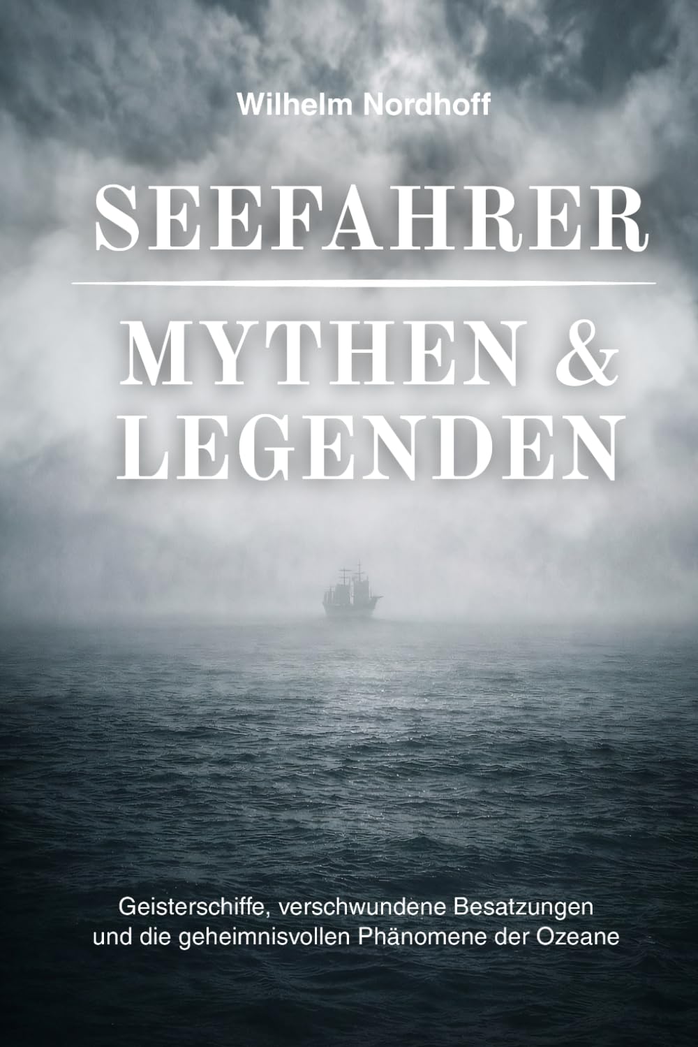 Seefahrer - Mythen und Legenden: Geisterschiffe, verschwundene Besatzungen und die geheimnisvollen Phänomene der Ozeane