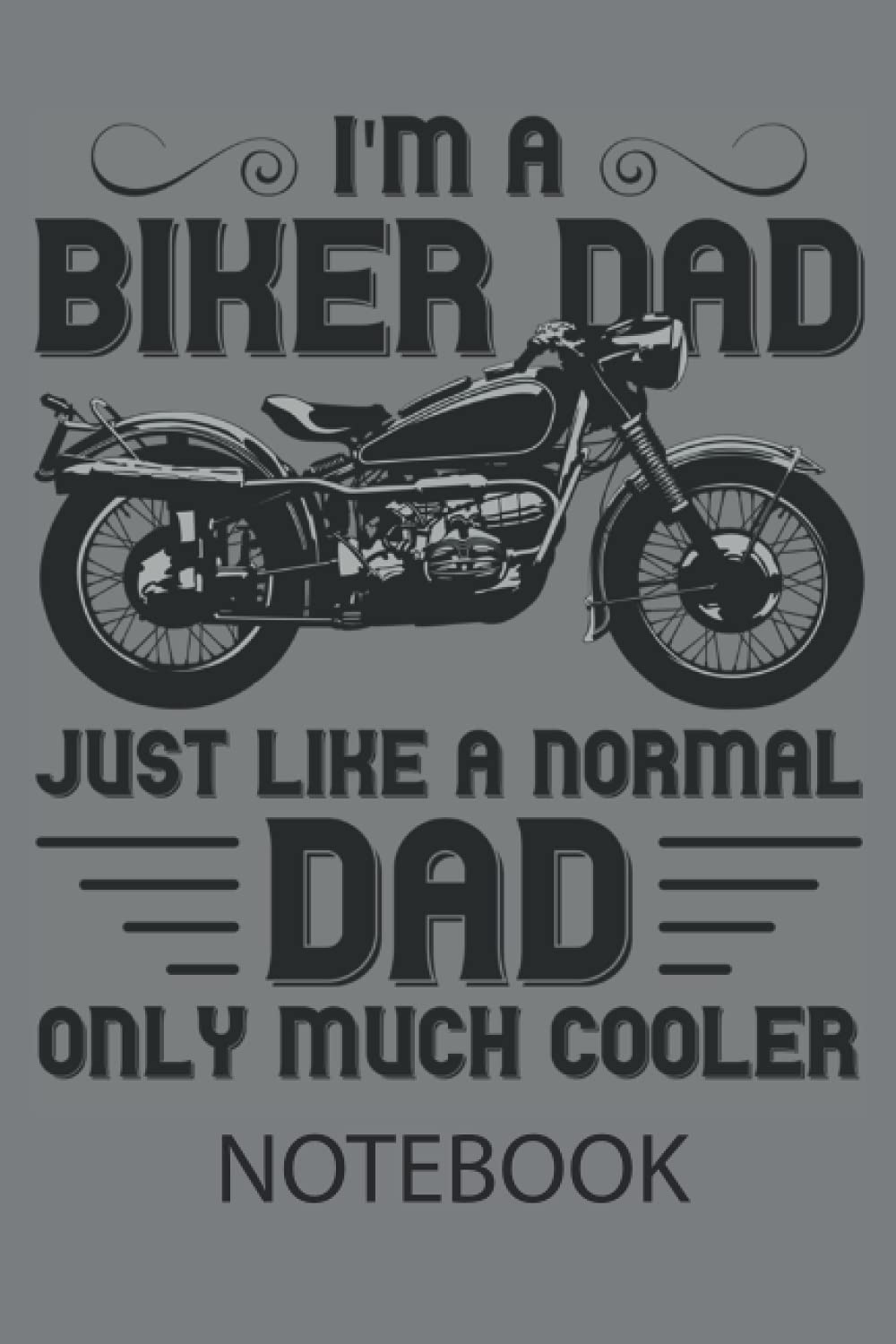 I'm a Biker Dad Just Like a Normal Dad Only Much Cooler: Ruled Notebook/Journal - Lined Journal 6 x 9 in. Personal Journal for Daily Thoughts, Goals, and Affirmations