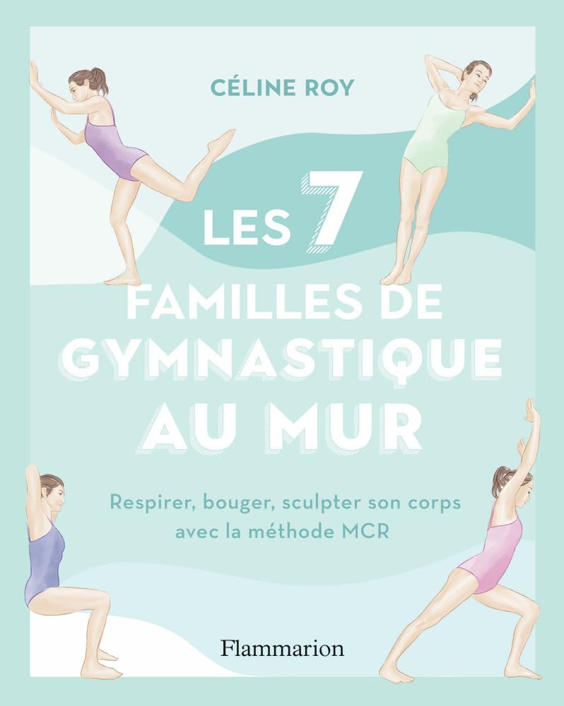 Les 7 familles de gymnastique au mur: Respirer, bouger, sculpter son corps avec la méthode MCR