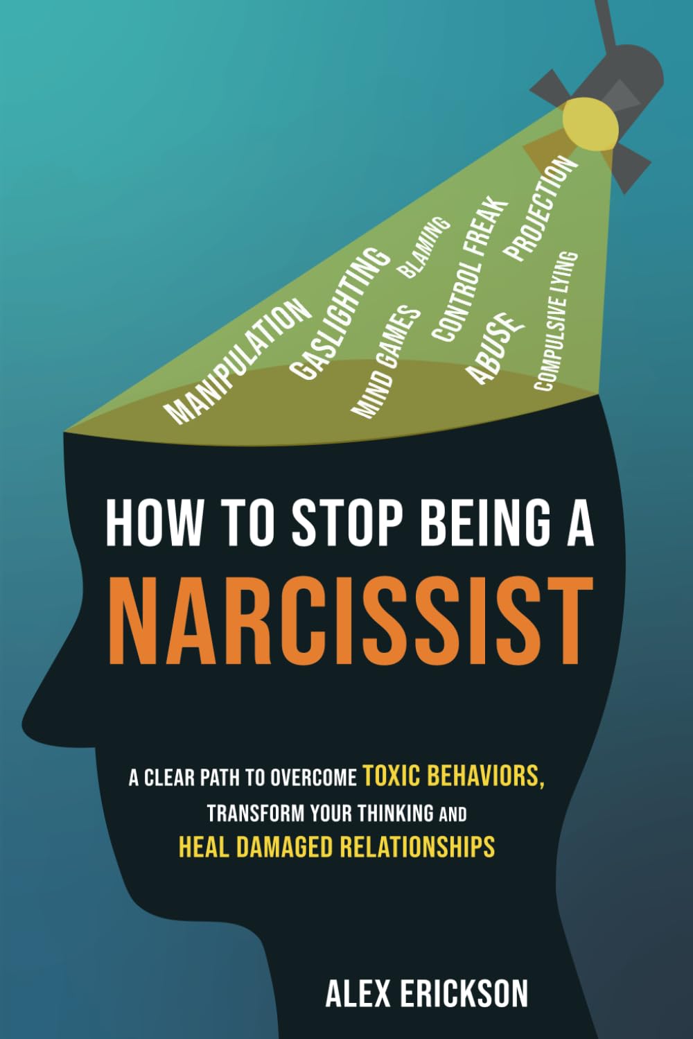 How to Stop Being a Narcissist: A Clear Path to Overcome Toxic Behaviors, Transform Your Thinking, and Heal Damaged Relationships