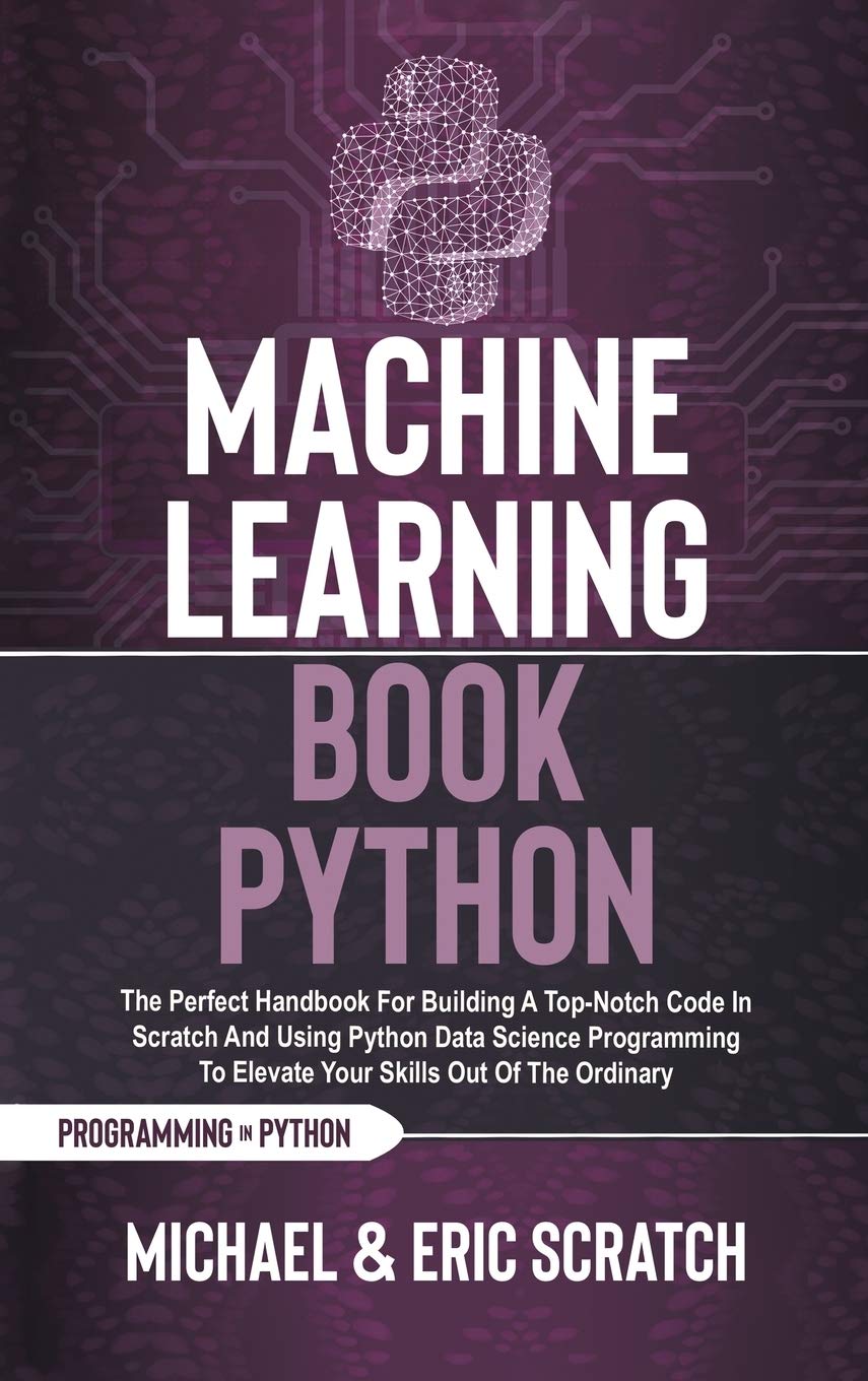 Machine Learning Book Python: The Perfect Handbook For Building A Top ...