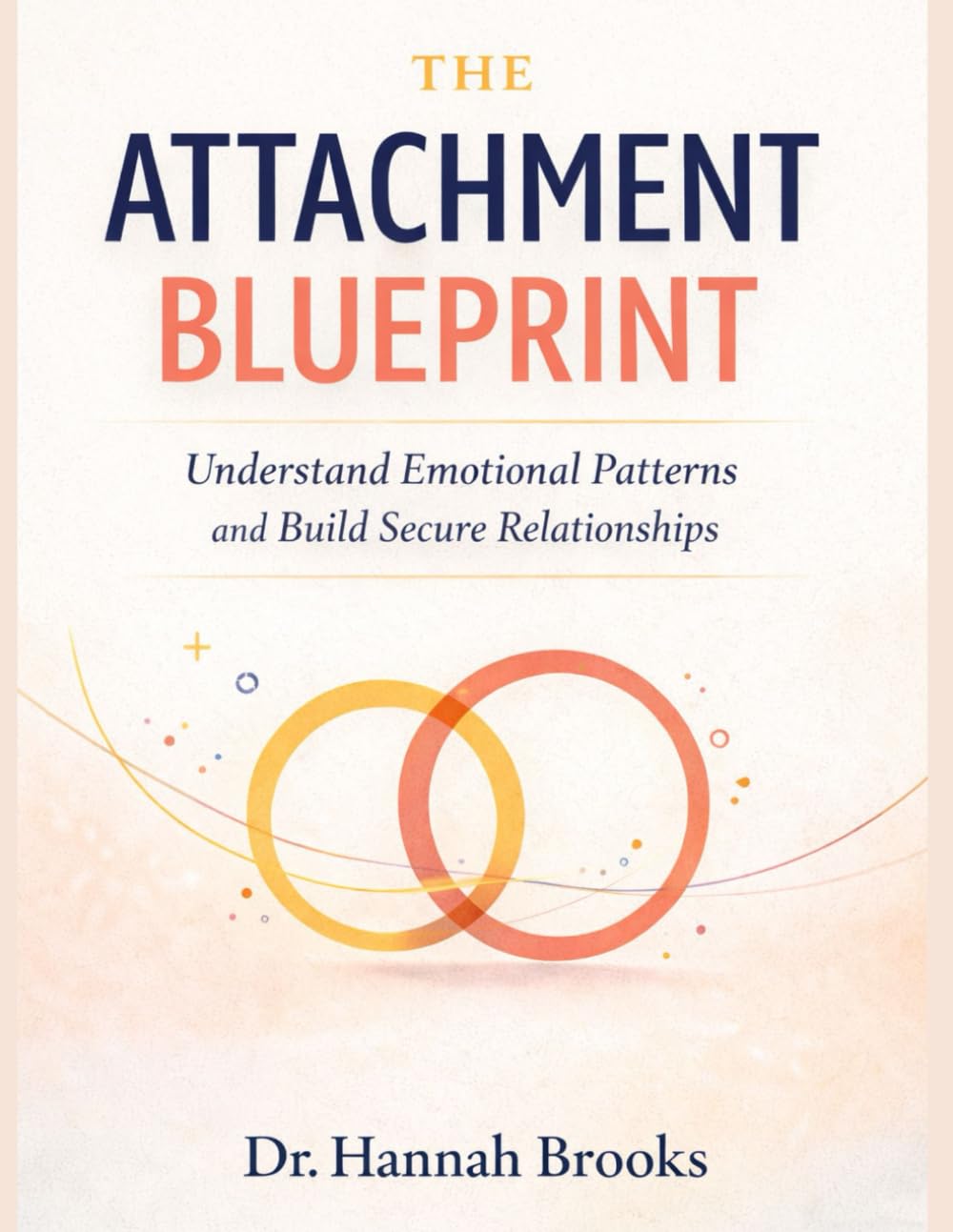 THE ATTACHMENT BLUEPRINT: Understand Emotional Patterns and Build Secure Relationships