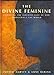 The divine feminine : exploring the feminine face of God throughout the world