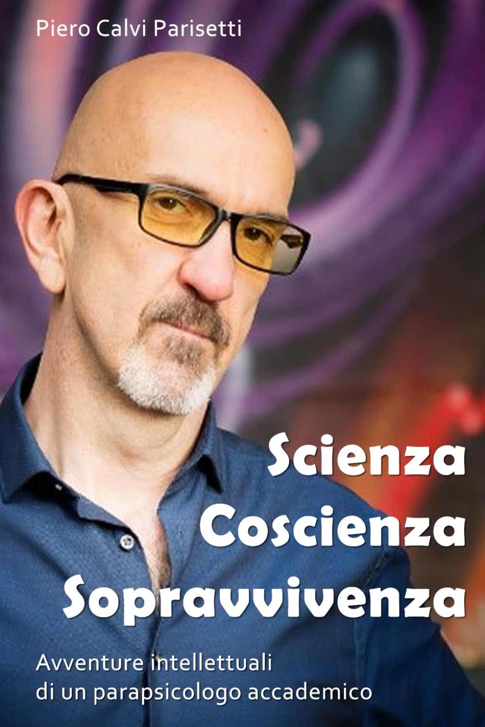 Scienza Coscienza Sopravvivenza: Avventure intellettuali di un parapsicologo accademico