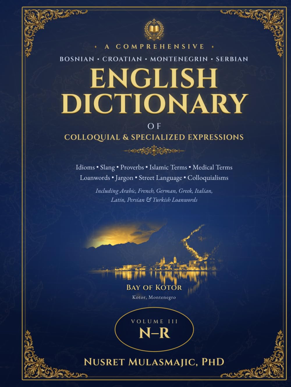 A COMPREHENSIVE BOSNIAN/CROATIAN/MONTENEGRIN/SERBIAN - ENGLISH DICTIONARY: Idioms, Slang, Proverbs, Islamic Terms, Medical Terms, Loanwords, Jargon, Street Language, Colloquialisms