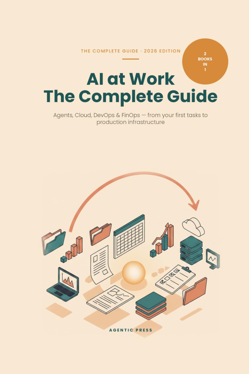 AI at Work: The Complete Guide - Agents, Cloud, DevOps & FinOps: Two books in one — from the AI agent on your computer to production cloud infrastructure (2026 Edition)
