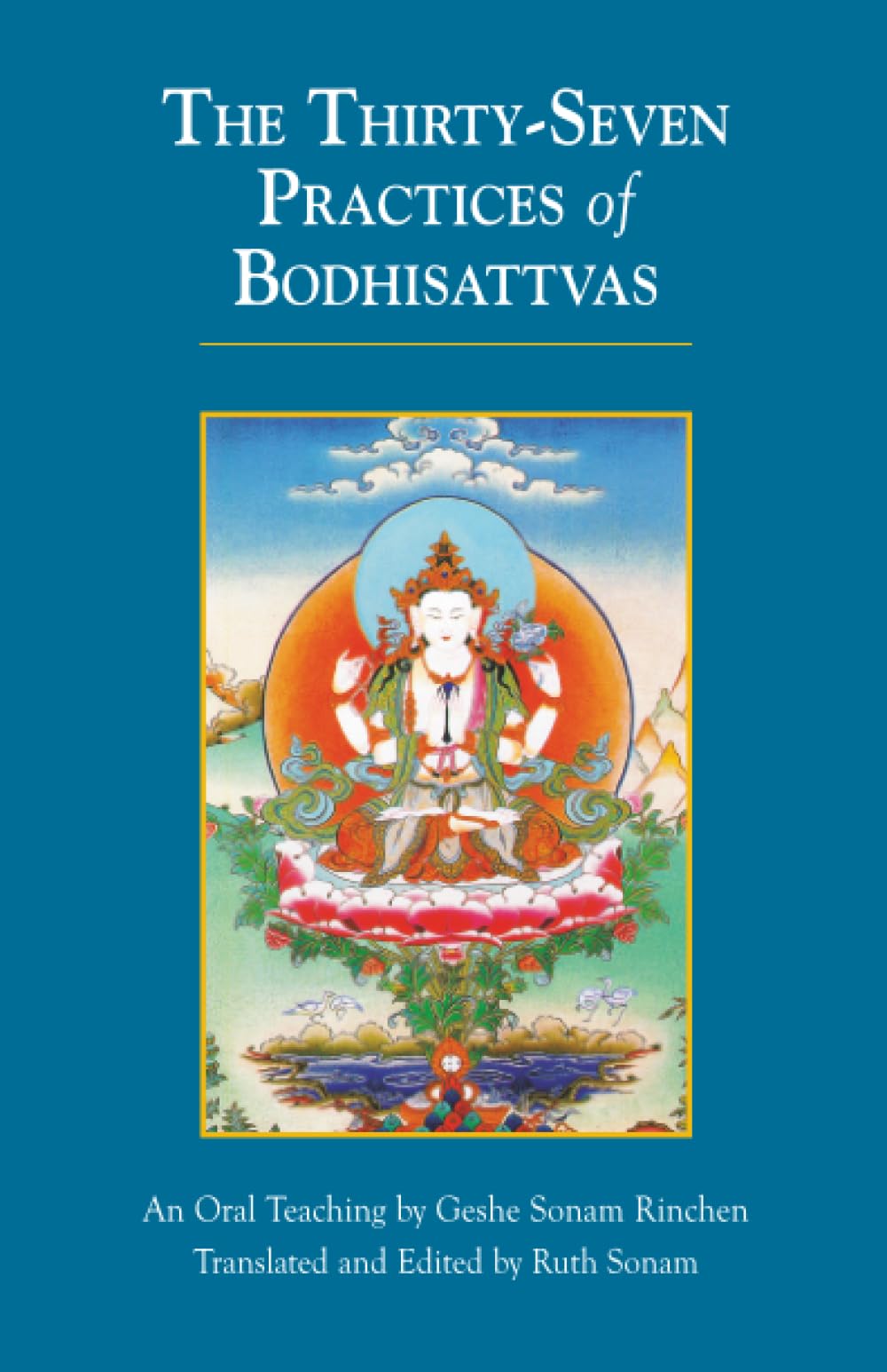 The Thirty-Seven Practices of Bodhisattvas: An Oral... - Sonam Rinchen, Geshe