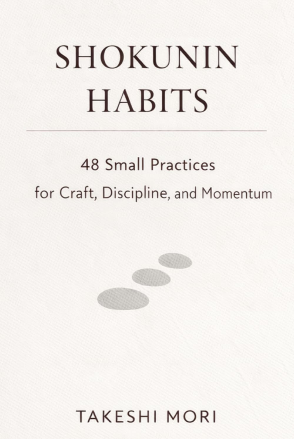 SHOKUNIN HABITS: 48 Small Practices for Craft, Discipline, and Calm Momentum (The Shokunin Series)