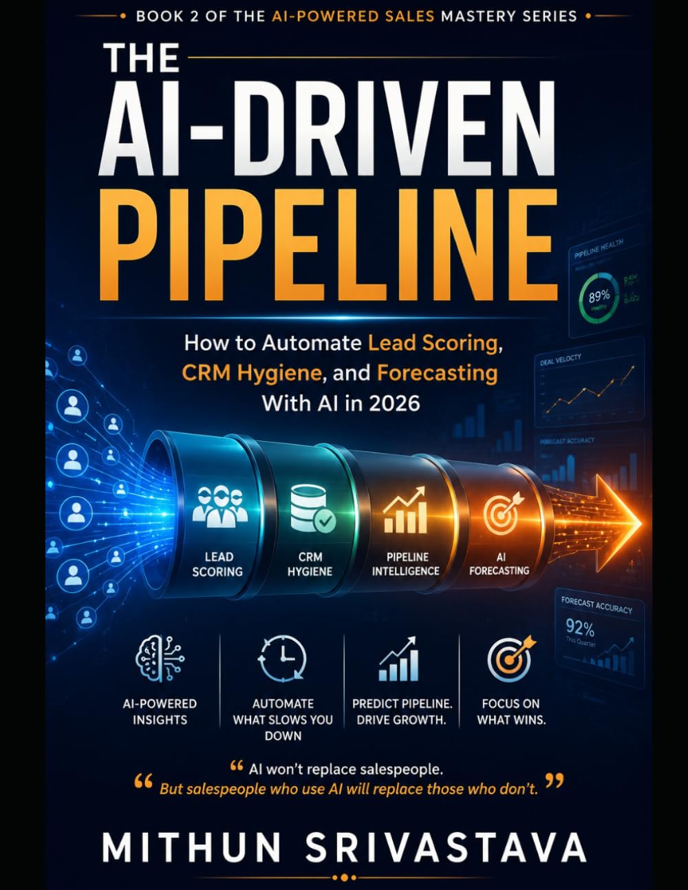 The AI-Driven Pipeline: How to Automate Lead Scoring, CRM Hygiene, and Forecasting With AI in 2026 (For B2B Sales Reps, AEs & Managers Who Want a ... Actually Closes) (AI-Powered Sales Mastery)