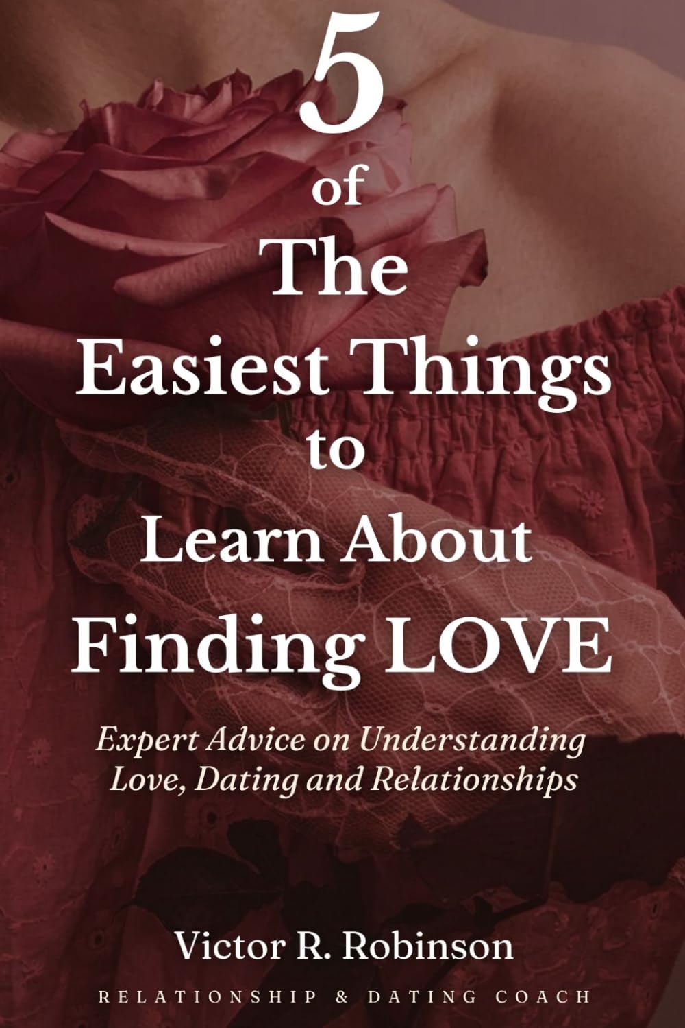 5 of The Easiest Things to Learn About Finding love: Expert Advice on Understanding Love Dating and Relationships