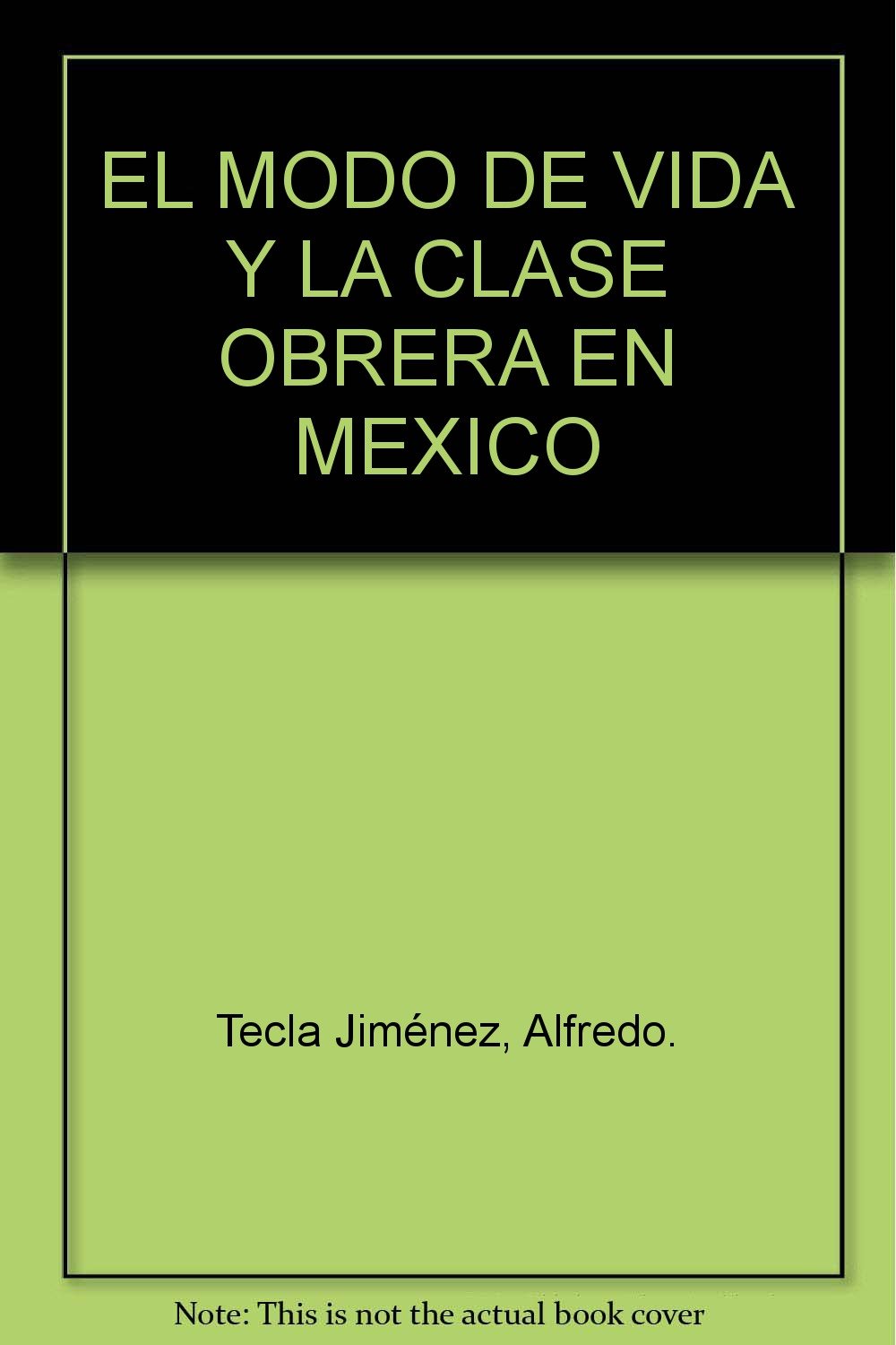 EL MODO DE VIDA Y LA CLASE OBRERA EN MEXICO Alfredo Tecla JimÃƒÂ©nez