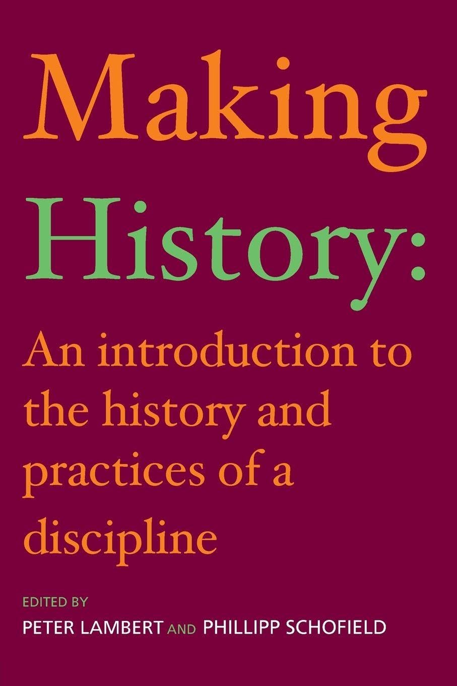 Making History: An Introduction to the History and Practices of a Discipline:.