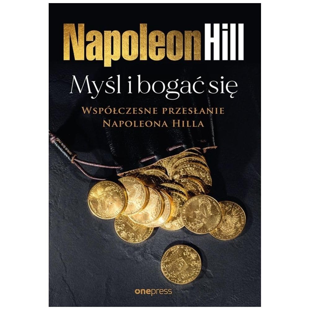Myśl i bogać się: Współczesne przesłanie Napoleona Hilla