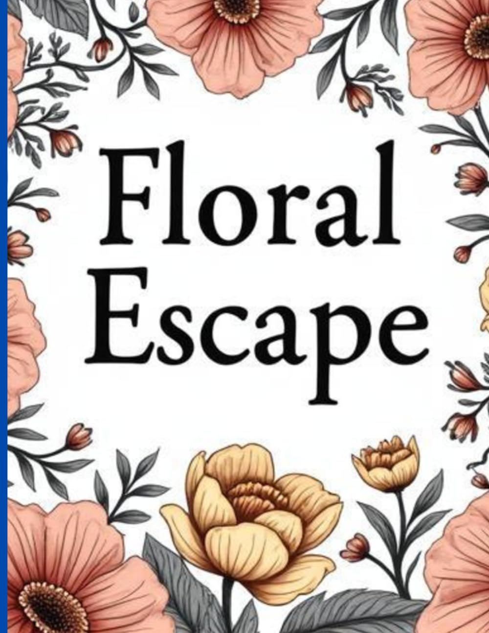 Floral Escape: An Adult Coloring Book with Beautiful Flower Designs, Botanical Patterns, and Stress-Relieving Pages