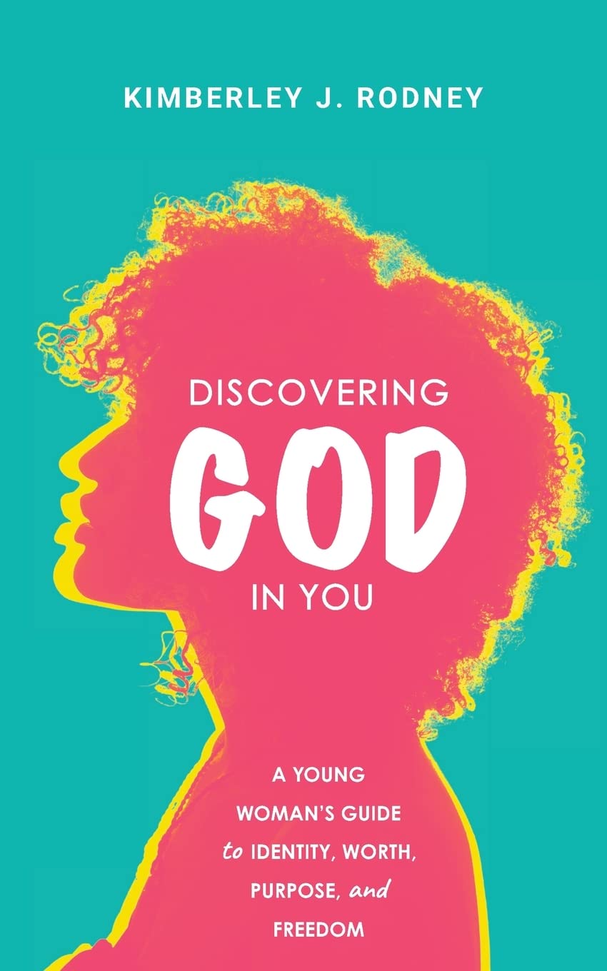 Discovering God in You: A Young Woman's Guide to Identity, Worth, Purpose, and Freedom