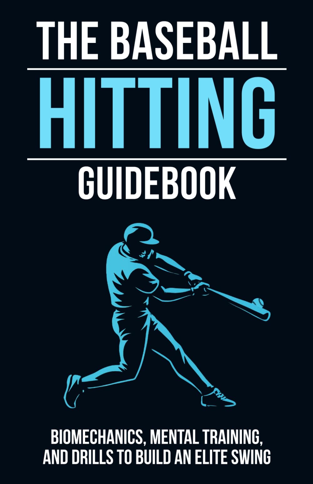 The Baseball Hitting Guidebook: Biomechanics, Mental Training, and Drills to Build an Elite Swing