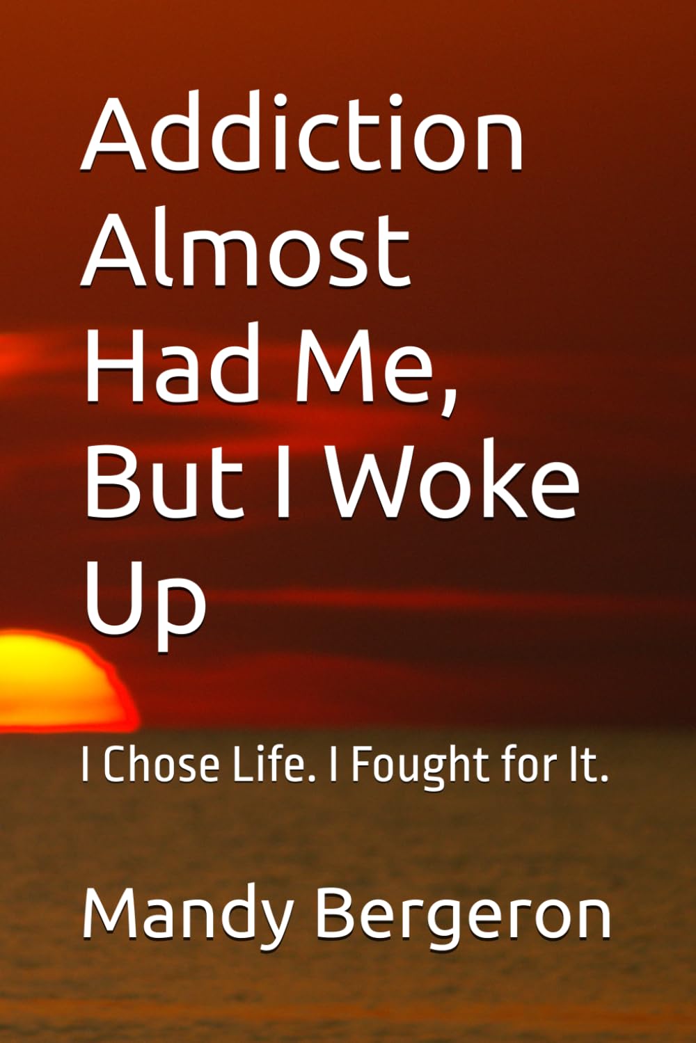 Addiction Almost Had Me, But I Woke Up: I Chose Life. I Fought for It.