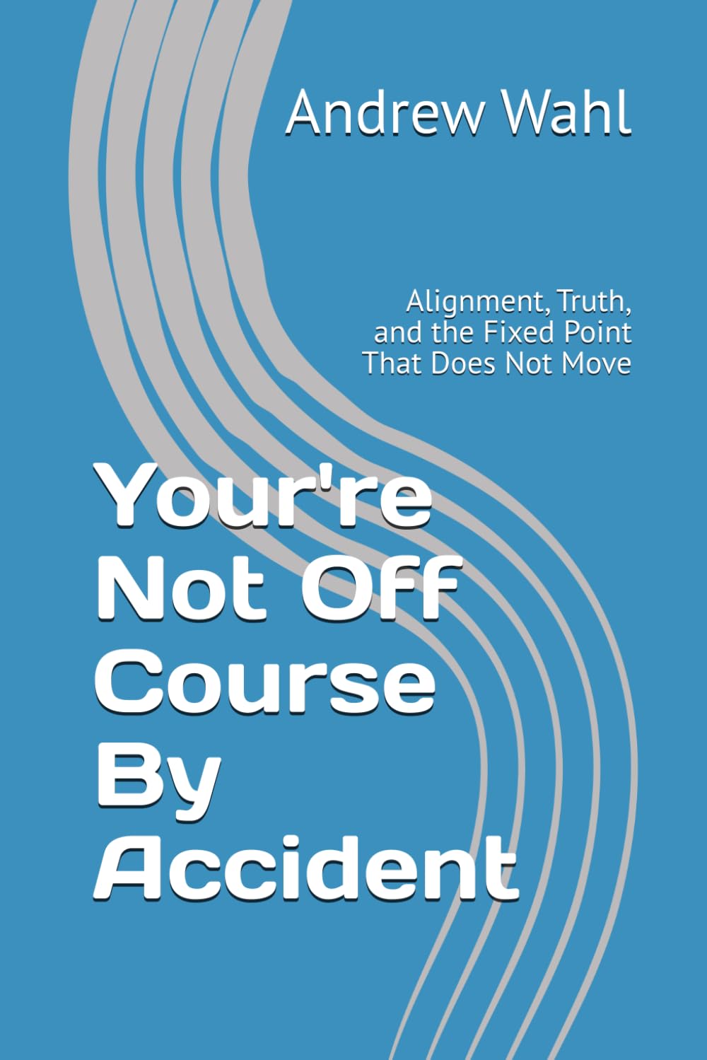 Your're Not Off Course By Accident: Alignment, Truth, and the Fixed Point That Does Not Move