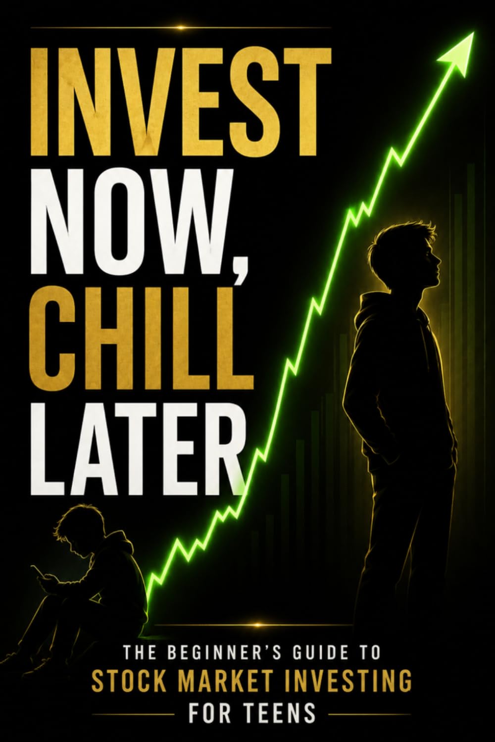Invest Now, Chill Later: The Beginner’s Guide to Stock Market Investing for Teens Who Want to Build Wealth Early