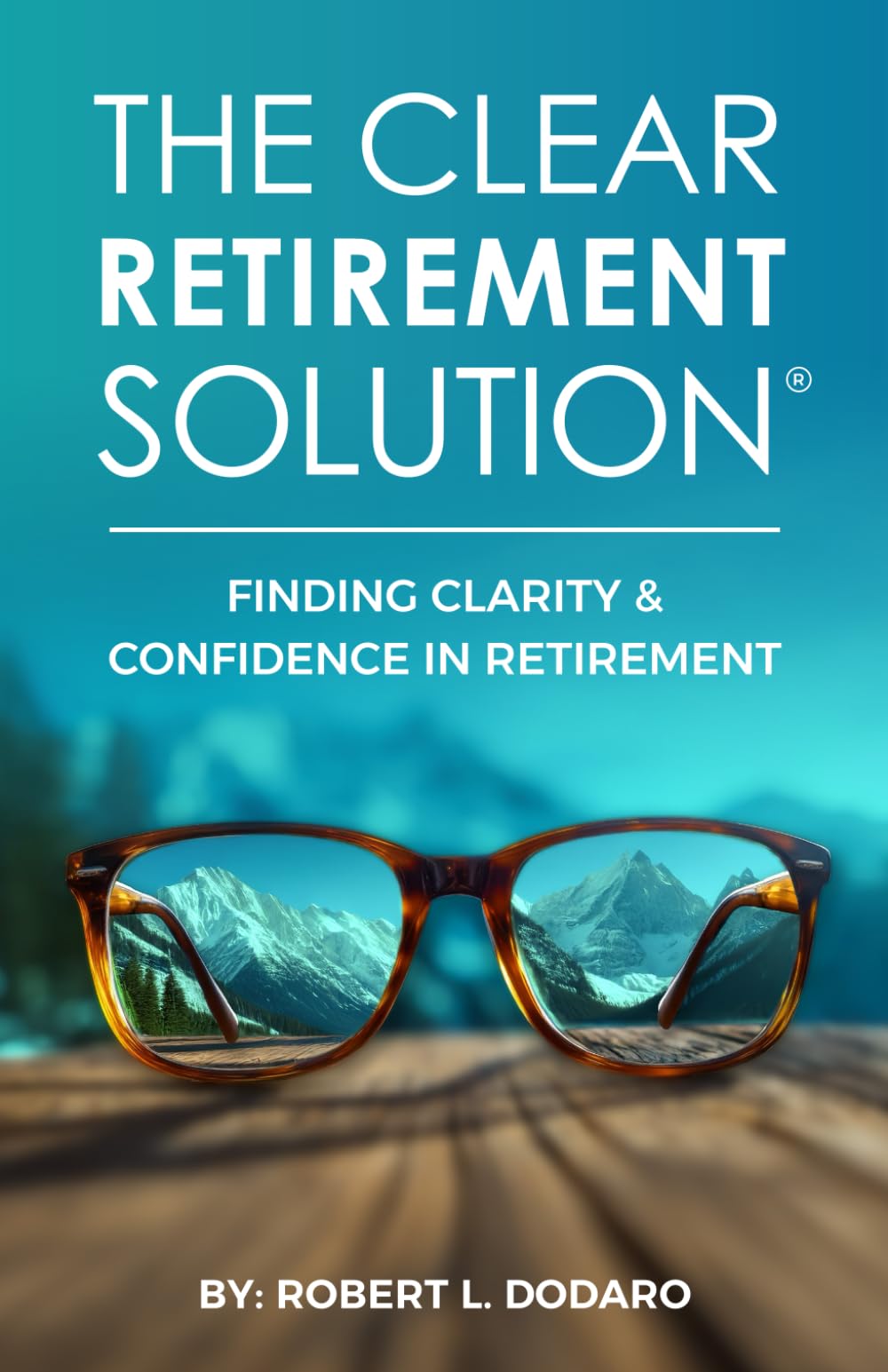 The Clear Retirement Solution®: Finding Clarity and Confidence in Retirement