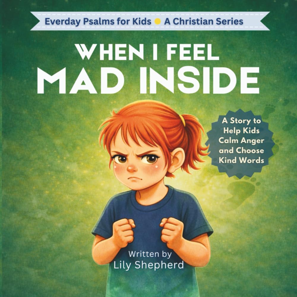 When I Feel Mad Inside: A Christian Story that Helps Kids Turn Anger into Kind Choices (Everyday Psalms for Kids)