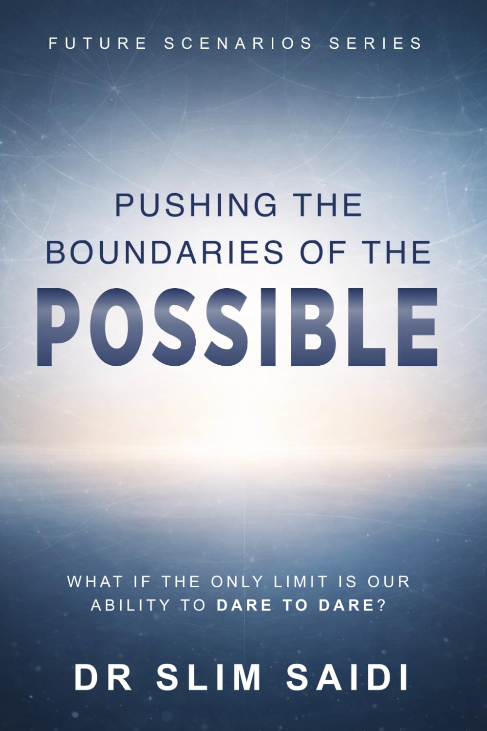 Pushing the Boundaries of the Possible: What If the Only Limit Is Our Ability to Dare to Dare?: 2 (FUTURE SCENARIOS SERIES - Reading the signals. Mapping tomorrow.)