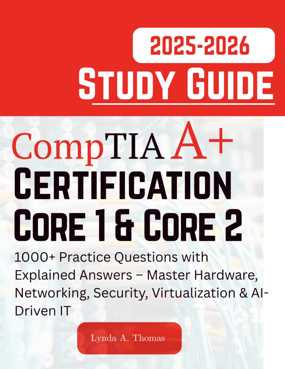CompTIA A+ Certification All-in-One Exam Guide 2025-2026: Core 1 & Core 2: 1000+ Practice Questions with Explained Answers – Master Hardware, Networking, Security, Virtualization & AI-Driven