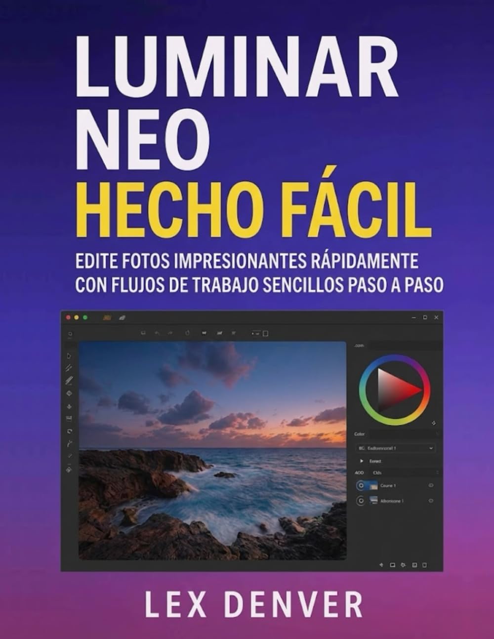 Luminar Neo Hecho Fácil: Edite fotos impresionantes rápidamente con flujos de trabajo sencillos paso a paso