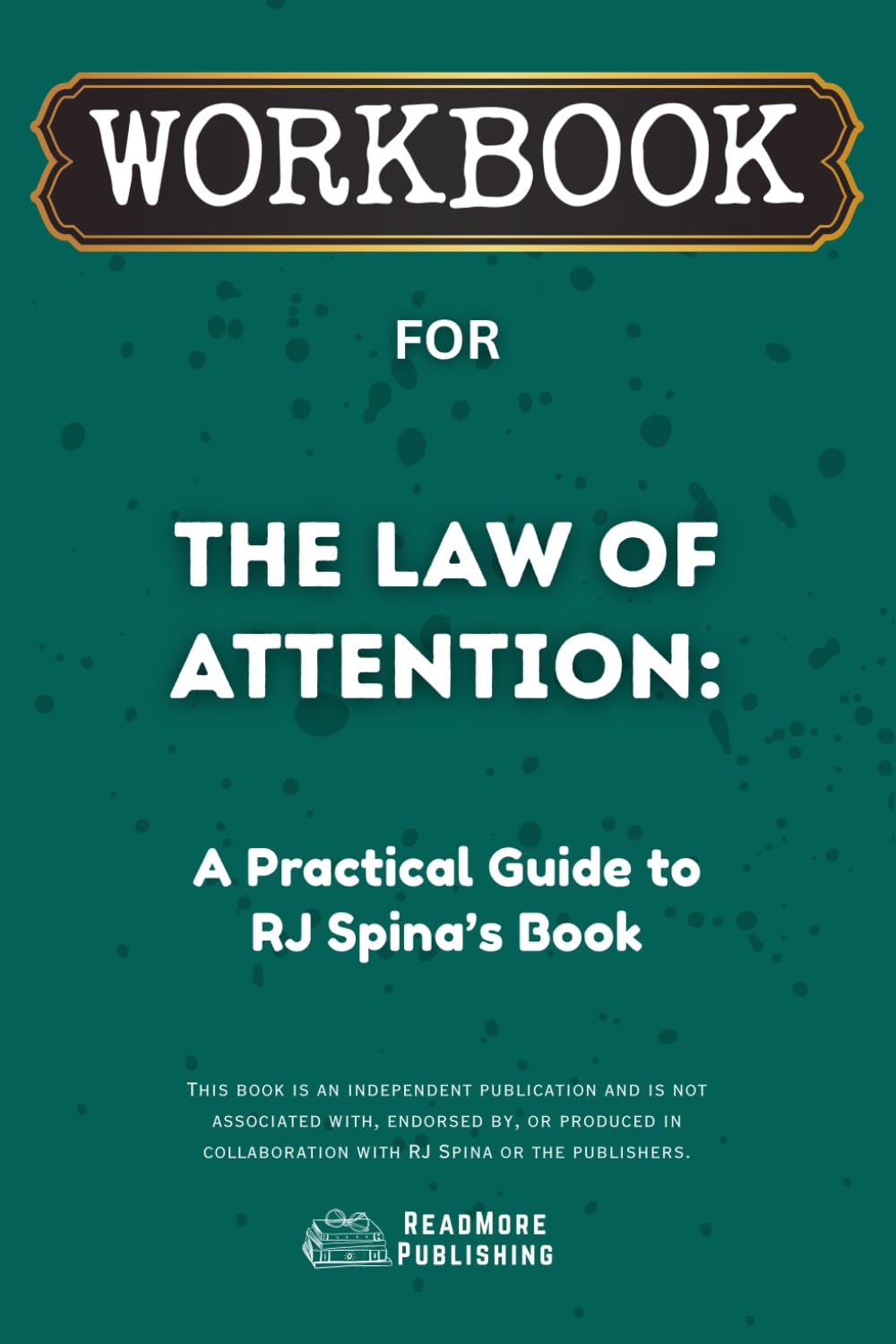 Workbook for The Law of Attention: A Practical Guide to RJ Spina’s Book