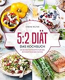  5:2 Diät – Das Kochbuch: Die 80 besten Rezepte für das intermittierende Fasten – Rezepte geeignet für alle Formen des Kurzzeitfastens (5:2 Diät Rezepte, Intermittierendes Fasten Rezepte, 16:8 Diät)