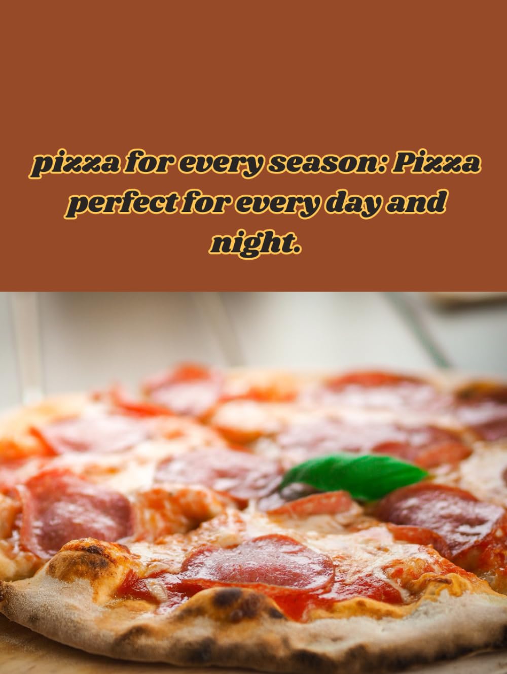 pizza for every season:: Pizza perfect for every day and night.