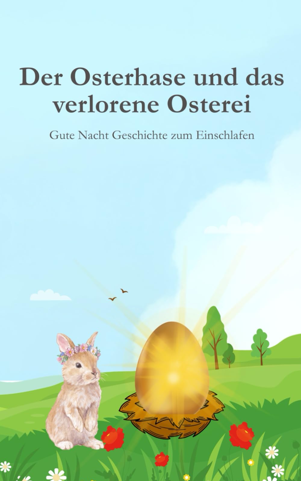 Gute Nacht Geschichte "Der Osterhase und das verlorene Osterei" zum einschlafen: Gute Nacht Geschichte für Kinder ab 3 Jahren zum einschlafen.