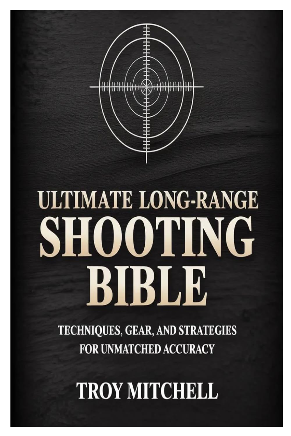 ULTIMATE LONG-RANGE SHOOTING BIBLE: Techniques, Gear, and Strategies for Unmatched Accuracy