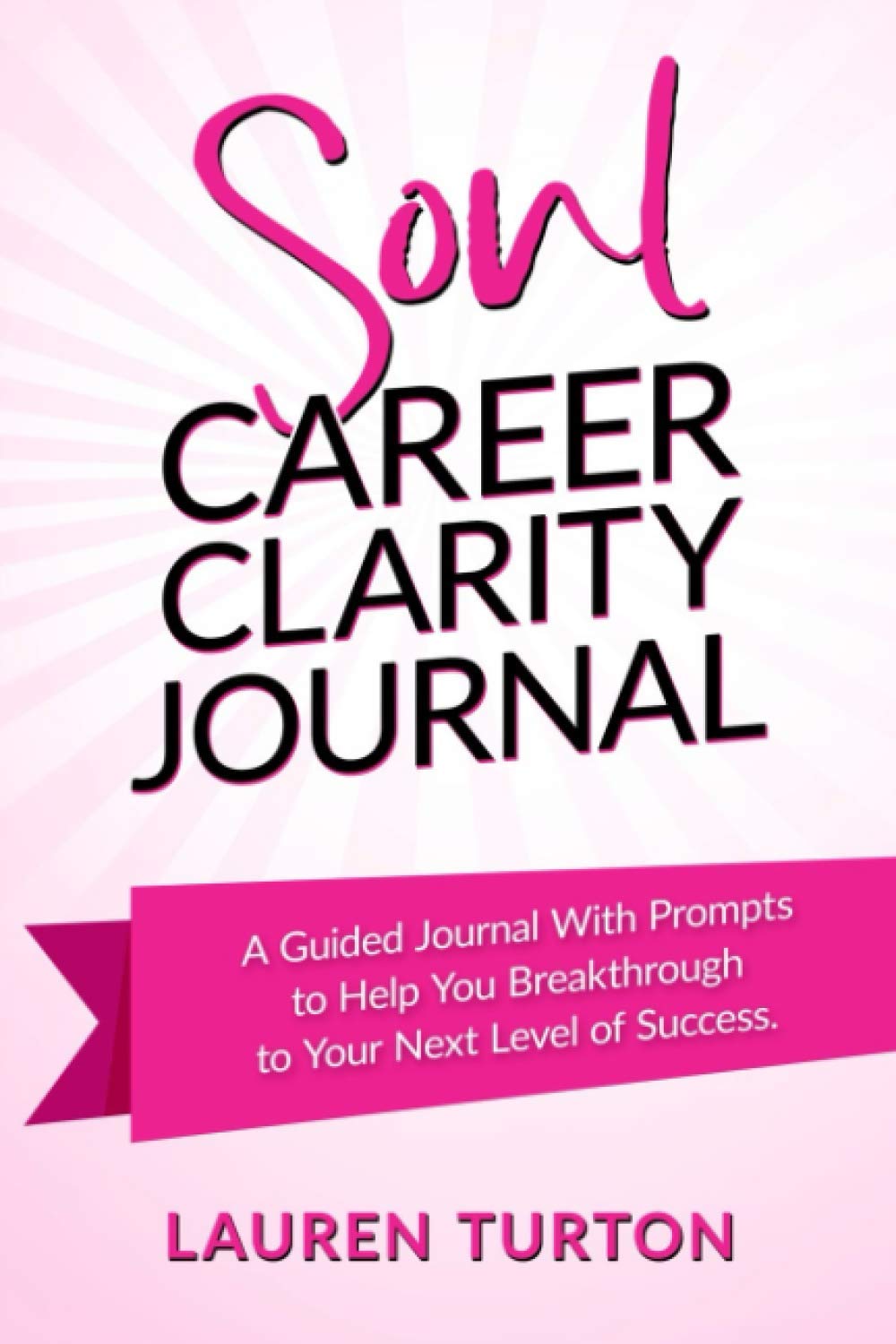 Soul Career Clarity Journal: A Guided Journal With Prompts to Help You Breakthrough to Your Next Level of Success