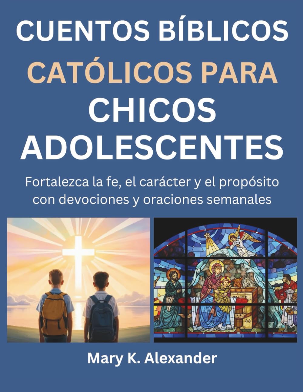 CUENTOS BÍBLICOS CATÓLICOS PARA CHICOS ADOLESCENTES: Fortalezca la fe, el carácter y el propósito con devociones y oraciones semanales
