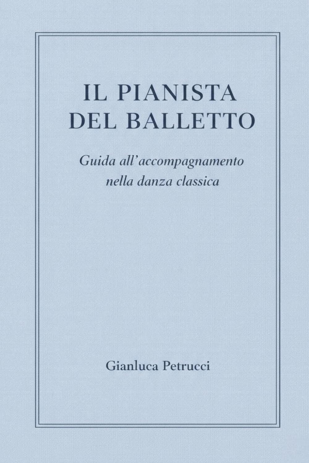 IL PIANISTA DEL BALLETTO - Guida all'accompagnamento nella danza classica: 1 (IL PIANISTA DEL BALLETTO – Trilogia)