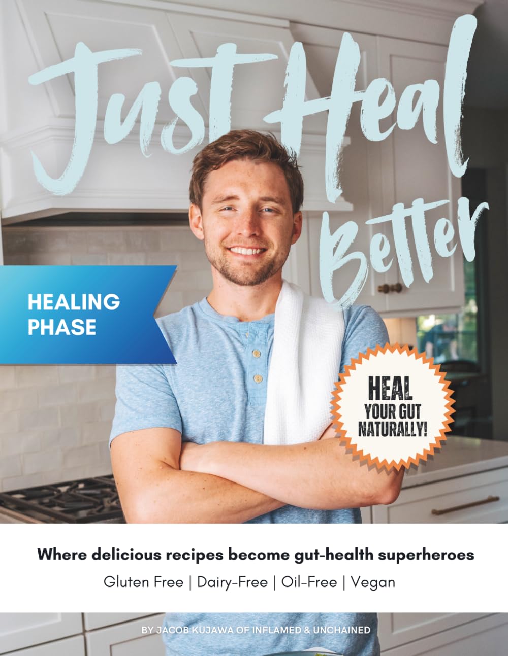 Just Heal Better: Healing Phase: Heal Your Gut Naturally (Just Heal Better Cookbooks)