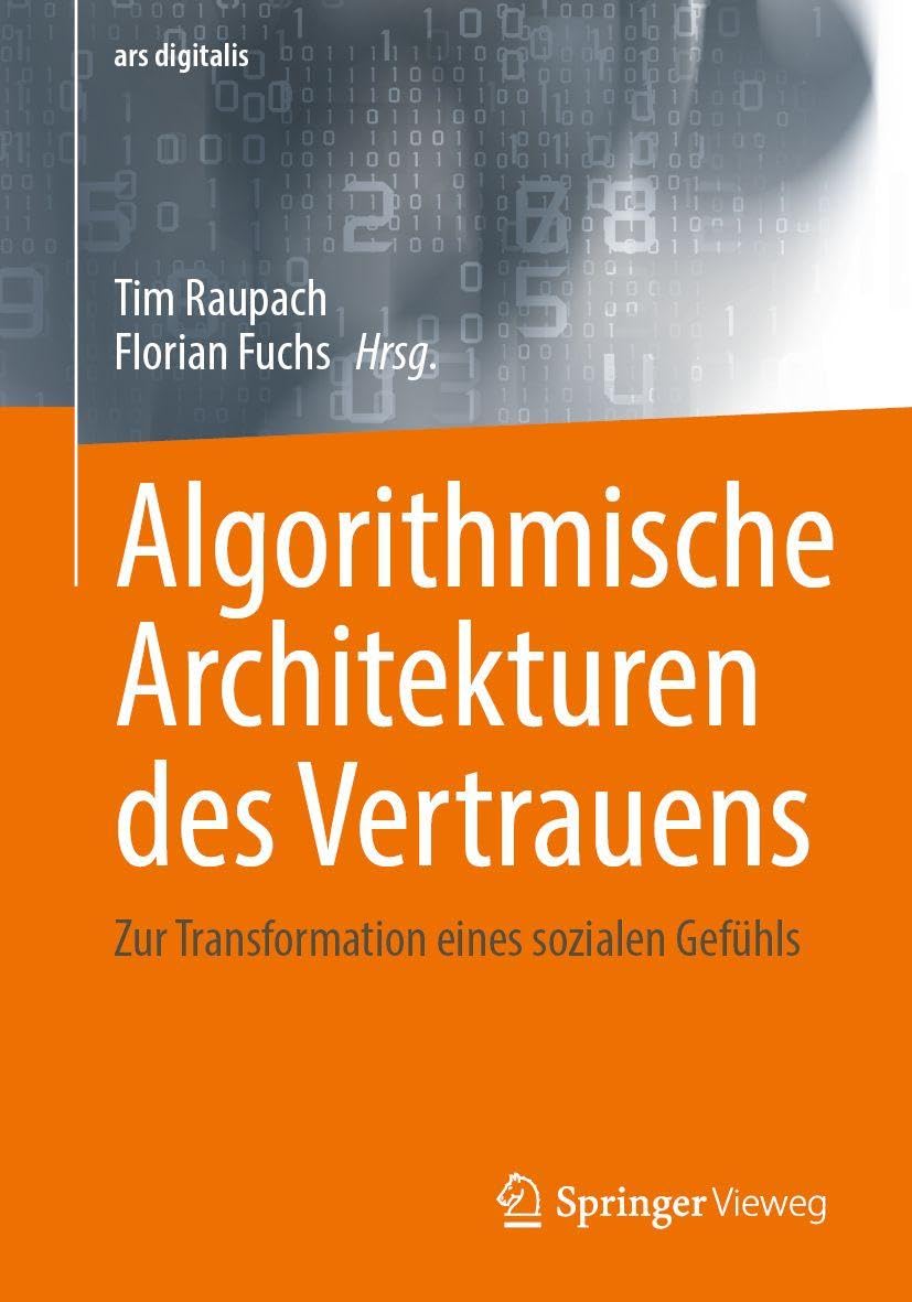 Algorithmische Architekturen des Vertrauens: Zur Transformation eines sozialen Gefühls (ars digitalis)