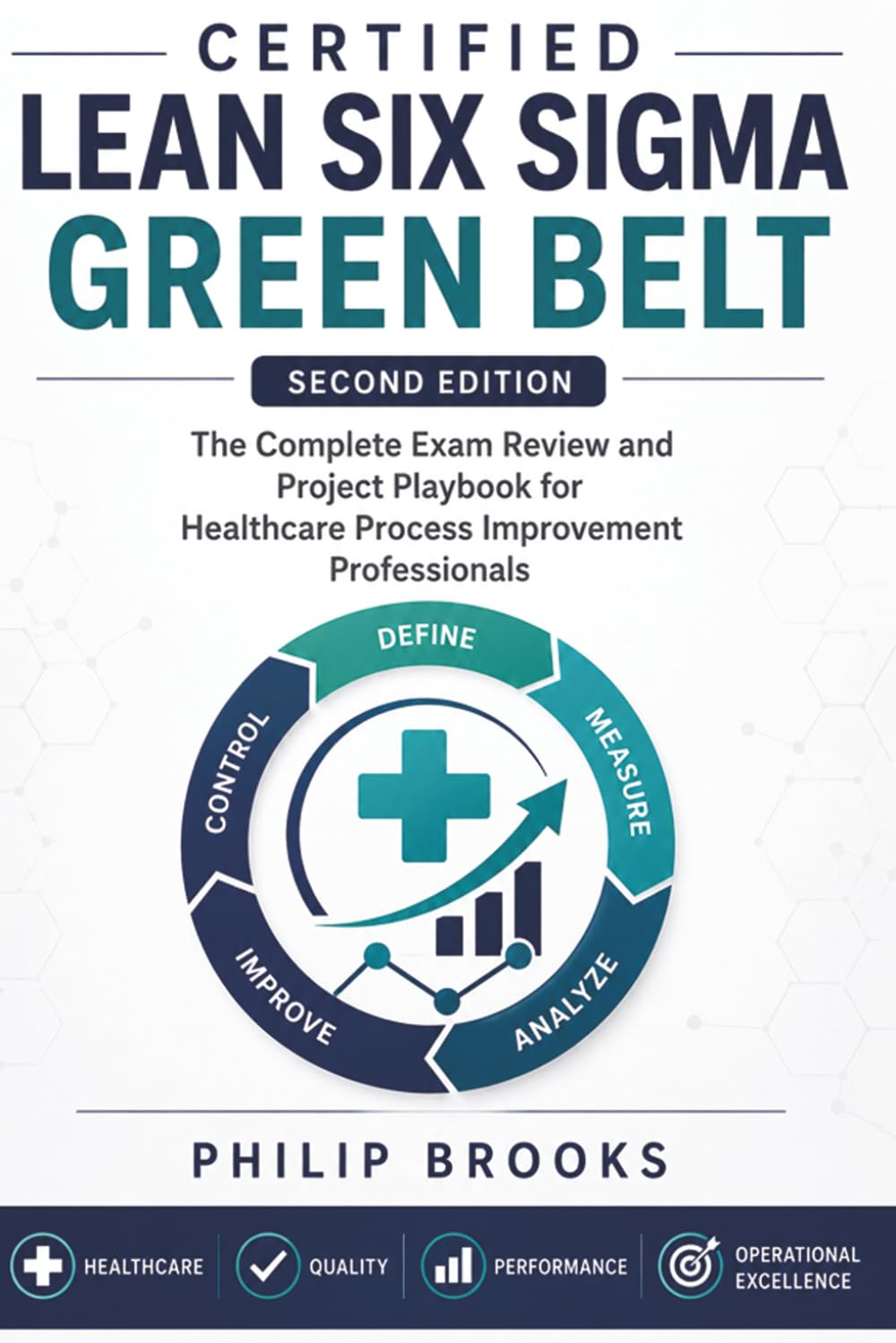 Certified Lean Six Sigma Green Belt: The Complete Exam Review and Project Playbook for Healthcare Process Improvement Professionals