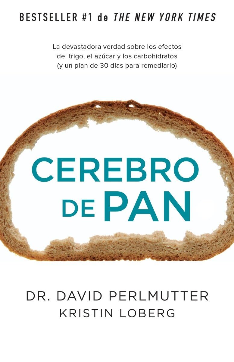 Cerebro de pan / Grain Brain: La Devastadora Verdad Sobre Los Efectos Del Trigo, El Azucar Y Los Carbohidratos (Y Un Plan De 30 Dias Para Remediarlo) (Spanish Edition)