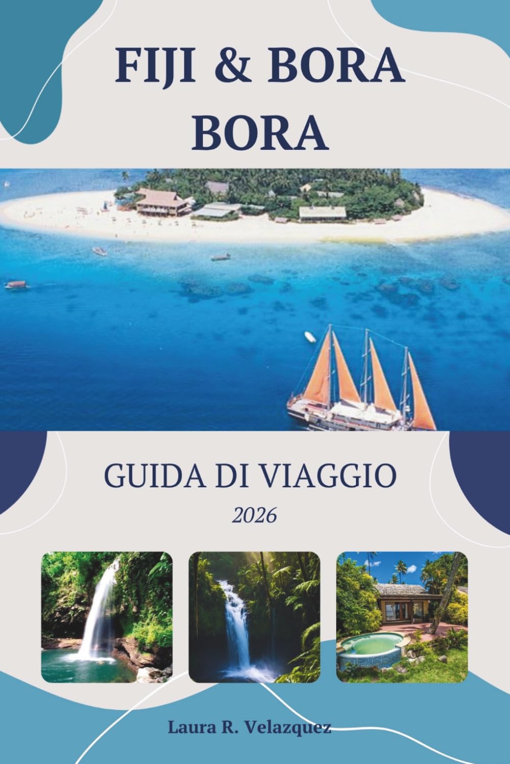 FIJI & BORA BORA GUIDA DI VIAGGIO 2026: Itinerari dettagliati, resort di lusso, dove alloggiare, costi, viaggi tra le isole e consigli locali per un viaggio senza intoppi. [include mappa]