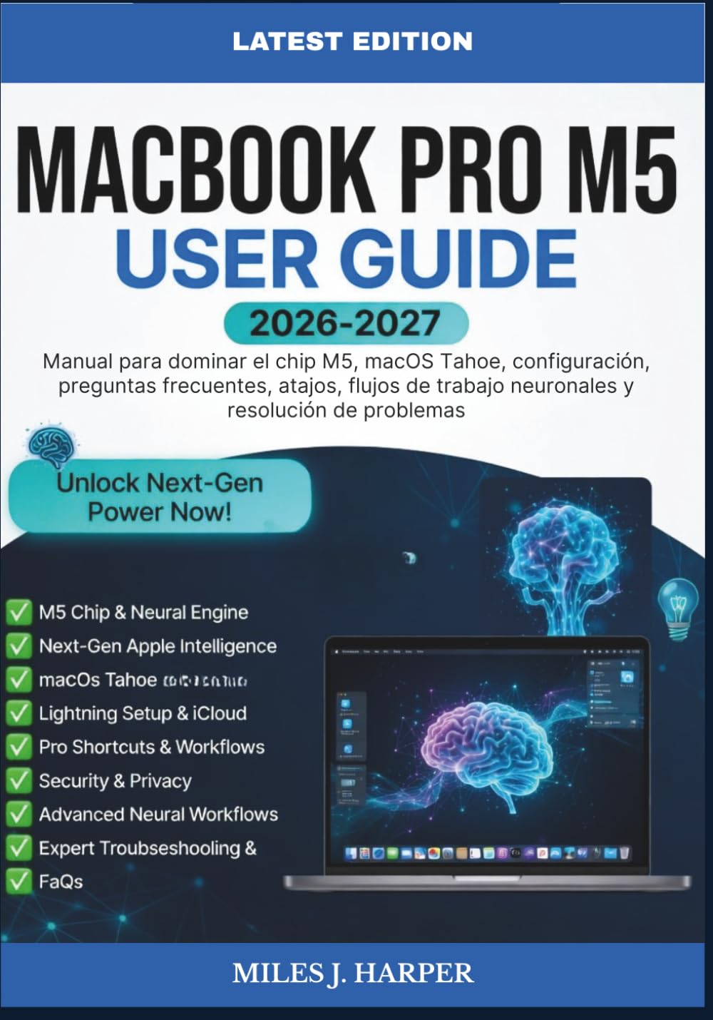 MACBOOK PRO M5 USER GUIDE 2026-2027: Manual para dominar el chip M5, macOS Tahoe, configuración, preguntas frecuentes, atajos, flujos de trabajo neuronales y resolución de problemas